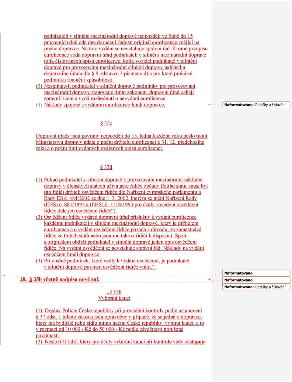 silniční dopravy nahlásil u dopravního úřadu dle 9 odstavec 3 písmeno d) a pro které prokázal podmínku finanční způsobilosti.