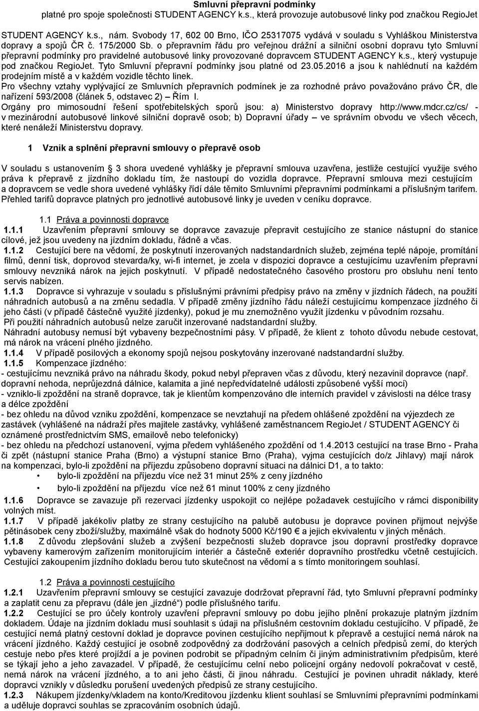 o přepravním řádu pro veřejnou drážní a silniční osobní dopravu tyto Smluvní přepravní podmínky pro pravidelné autobusové linky provozované dopravcem STUDENT AGENCY k.s., který vystupuje pod značkou RegioJet.
