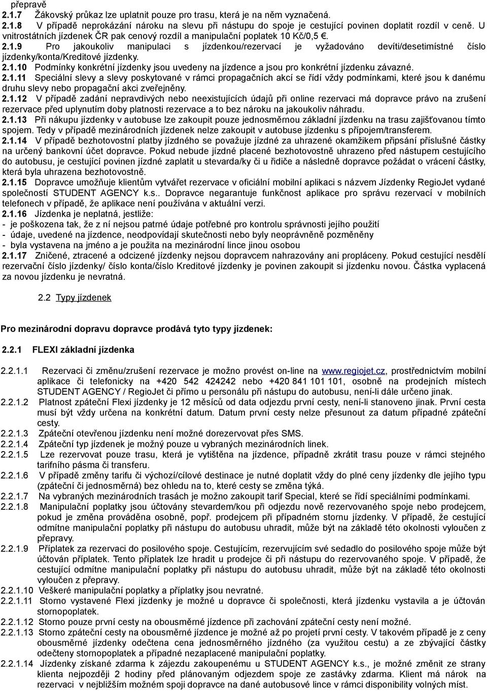 2.1.10 Podmínky konkrétní jízdenky jsou uvedeny na jízdence a jsou pro konkrétní jízdenku závazné. 2.1.11 Speciální slevy a slevy poskytované v rámci propagačních akcí se řídí vždy podmínkami, které jsou k danému druhu slevy nebo propagační akci zveřejněny.