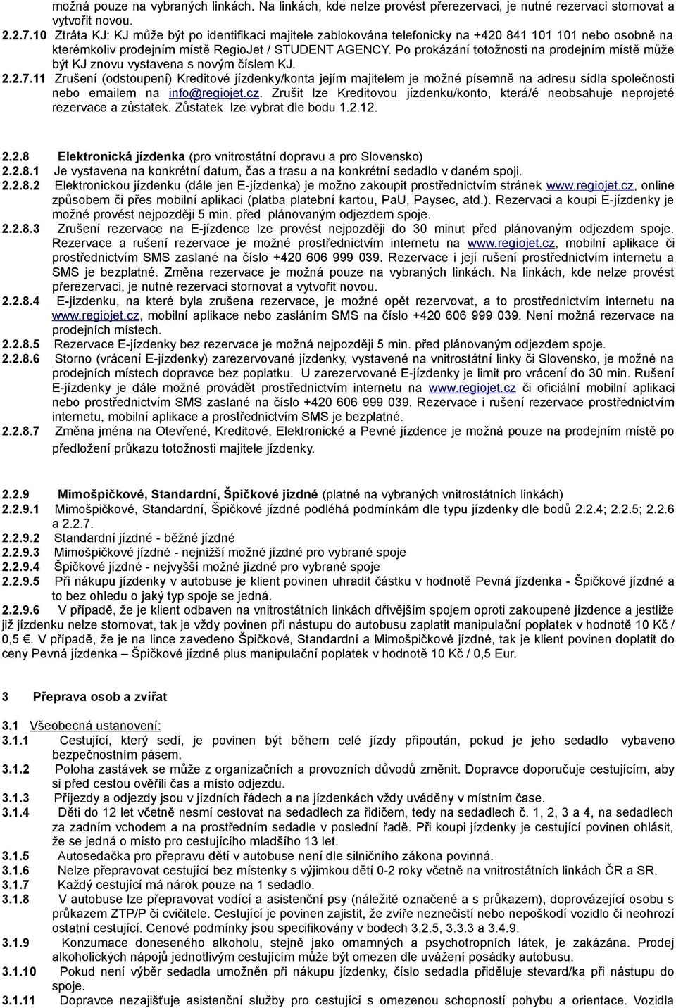 Po prokázání totožnosti na prodejním místě může být KJ znovu vystavena s novým číslem KJ. 2.2.7.