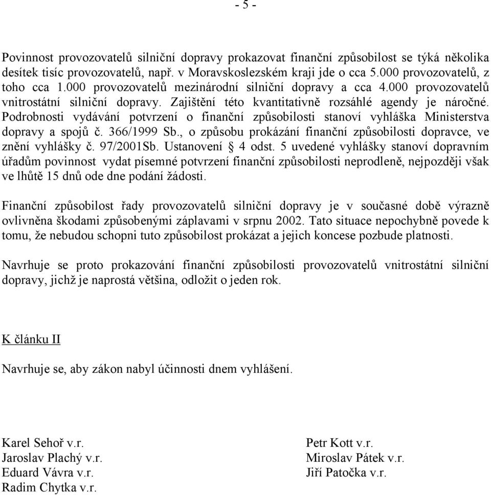 Podrobnosti vydávání potvrzení o finanční způsobilosti stanoví vyhláška Ministerstva dopravy a spojů č. 366/1999 Sb., o způsobu prokázání finanční způsobilosti dopravce, ve znění vyhlášky č.