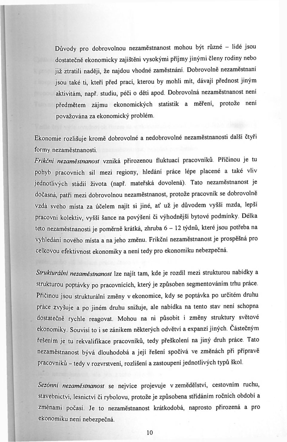 Dobrovolná nezaměstnanost není předmětem zájmu ekonomických statistik a měření, protože není považována za ekonomický problém.