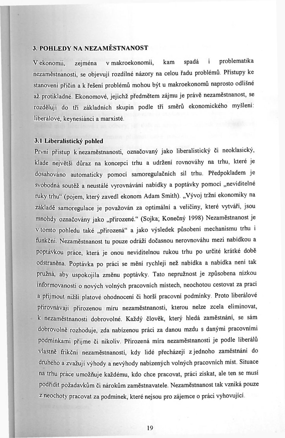 Ekonomové, jejichž předmětem zájmu je právě nezaměstnanost, se rozdělují do tří základních skupin podle tří směrů ekonomického liberálové, keynesiánci a marxisté. myšlení: 3.