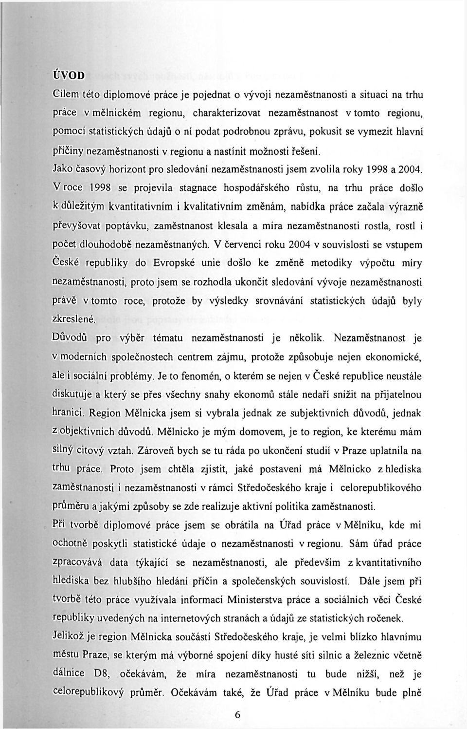 V roce 1998 se projevila stagnace hospodářského růstu, na trhu práce došlo k důležitým kvantitativním i kvalitativním změnám, nabídka práce začala výrazně převyšovat poptávku, zaměstnanost klesala a