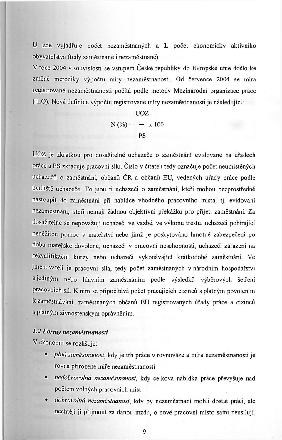 Od července 2004 se míra registrované nezaměstnanosti počítá podle metody Mezinárodní organizace práce (ILO).