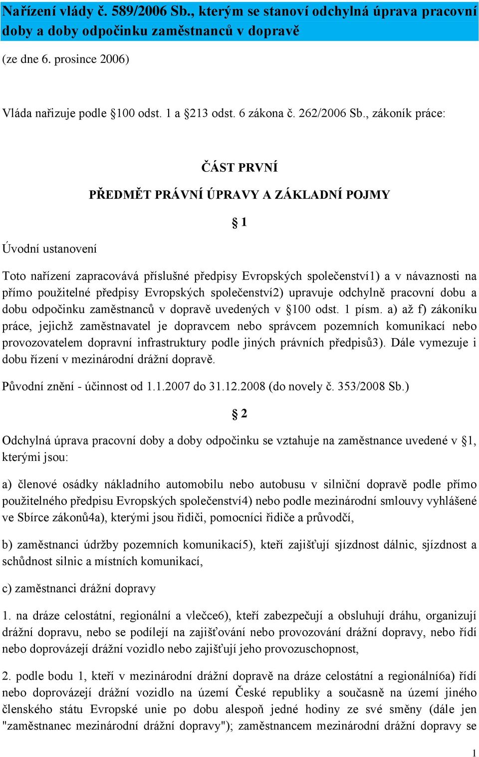 , zákoník práce: Úvodní ustanovení ČÁST PRVNÍ PŘEDMĚT PRÁVNÍ ÚPRAVY A ZÁKLADNÍ POJMY 1 Toto nařízení zapracovává příslušné předpisy Evropských společenství1) a v návaznosti na přímo použitelné