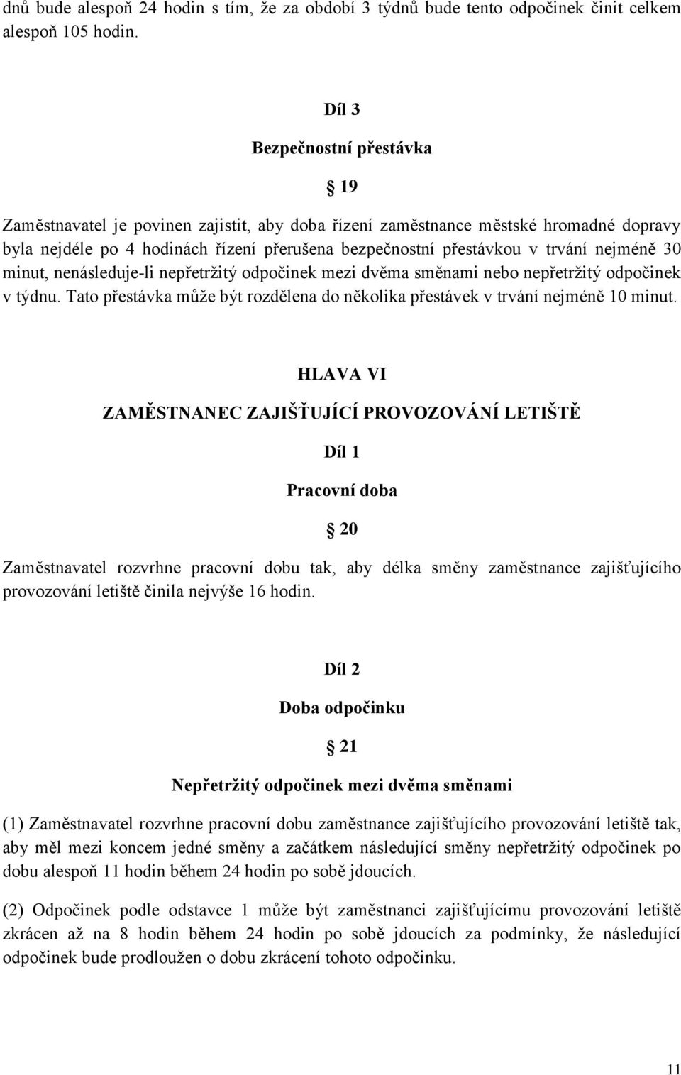 nejméně 30 minut, nenásleduje-li nepřetržitý odpočinek mezi dvěma směnami nebo nepřetržitý odpočinek v týdnu. Tato přestávka může být rozdělena do několika přestávek v trvání nejméně 10 minut.