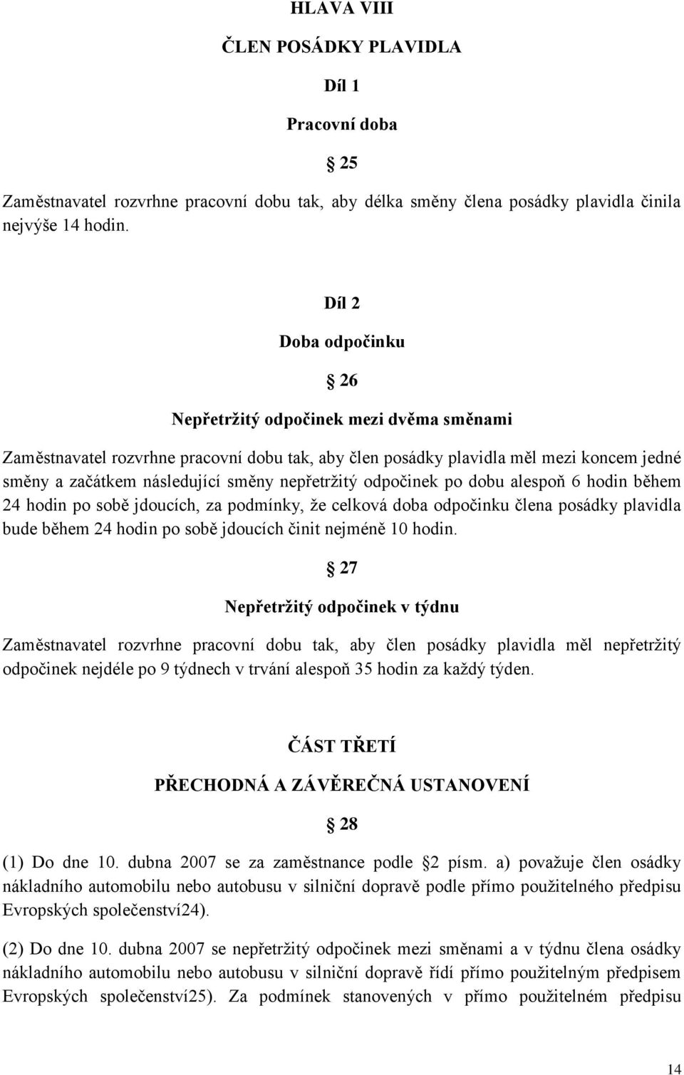 nepřetržitý odpočinek po dobu alespoň 6 hodin během 24 hodin po sobě jdoucích, za podmínky, že celková doba odpočinku člena posádky plavidla bude během 24 hodin po sobě jdoucích činit nejméně 10