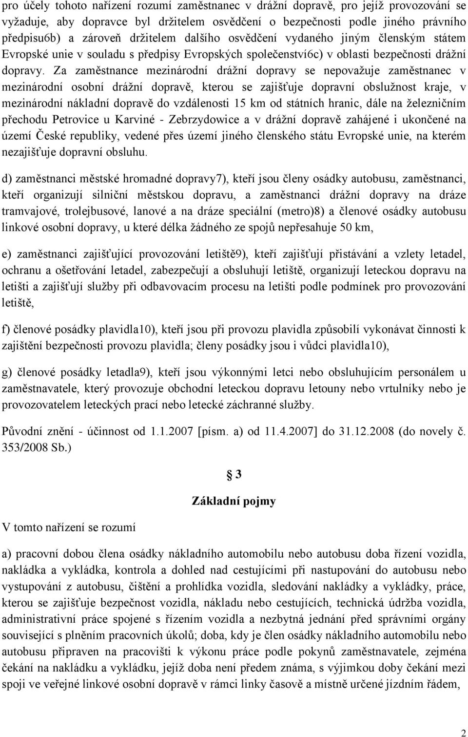 Za zaměstnance mezinárodní drážní dopravy se nepovažuje zaměstnanec v mezinárodní osobní drážní dopravě, kterou se zajišťuje dopravní obslužnost kraje, v mezinárodní nákladní dopravě do vzdálenosti