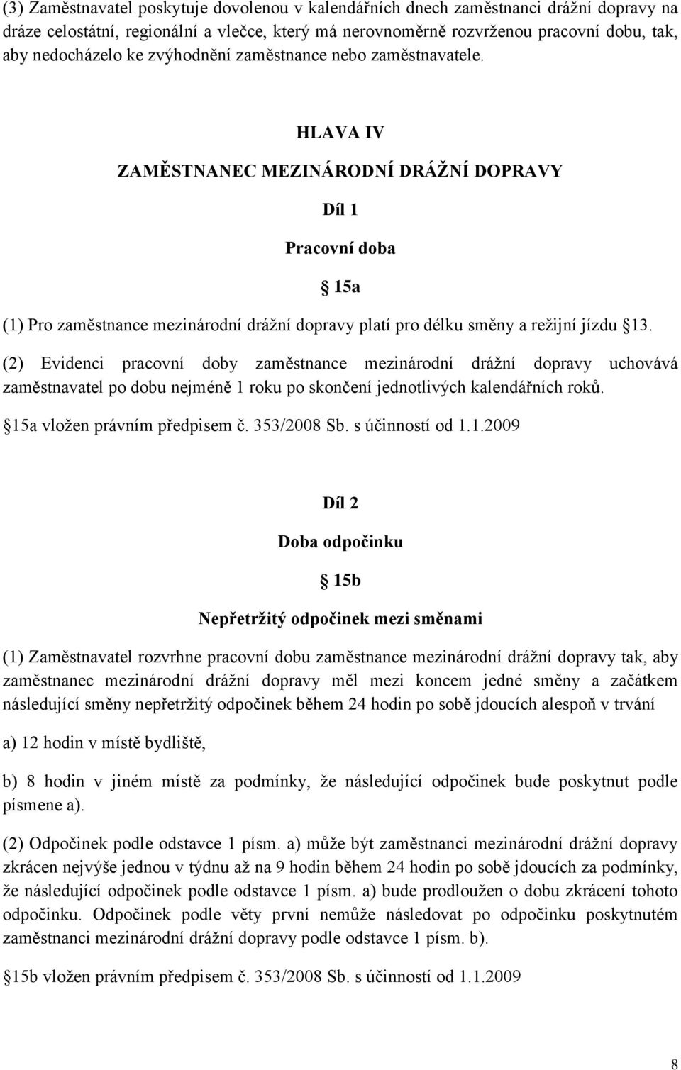 HLAVA IV ZAMĚSTNANEC MEZINÁRODNÍ DRÁŽNÍ DOPRAVY Díl 1 Pracovní doba 15a (1) Pro zaměstnance mezinárodní drážní dopravy platí pro délku směny a režijní jízdu 13.