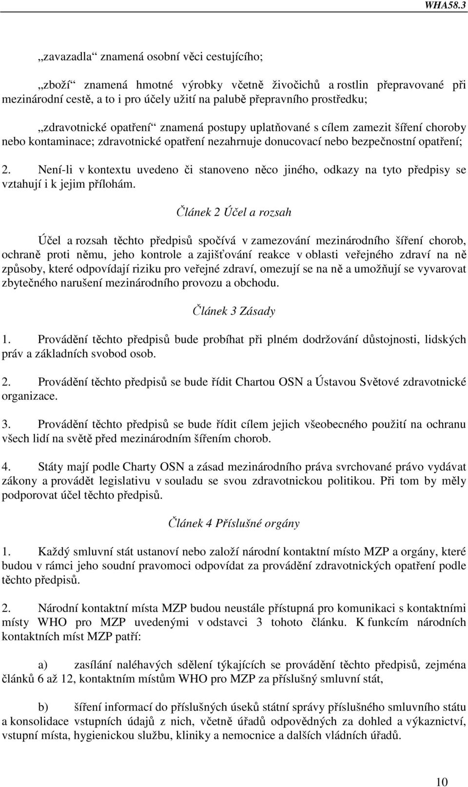 Není-li v kontextu uvedeno či stanoveno něco jiného, odkazy na tyto předpisy se vztahují i k jejim přílohám.