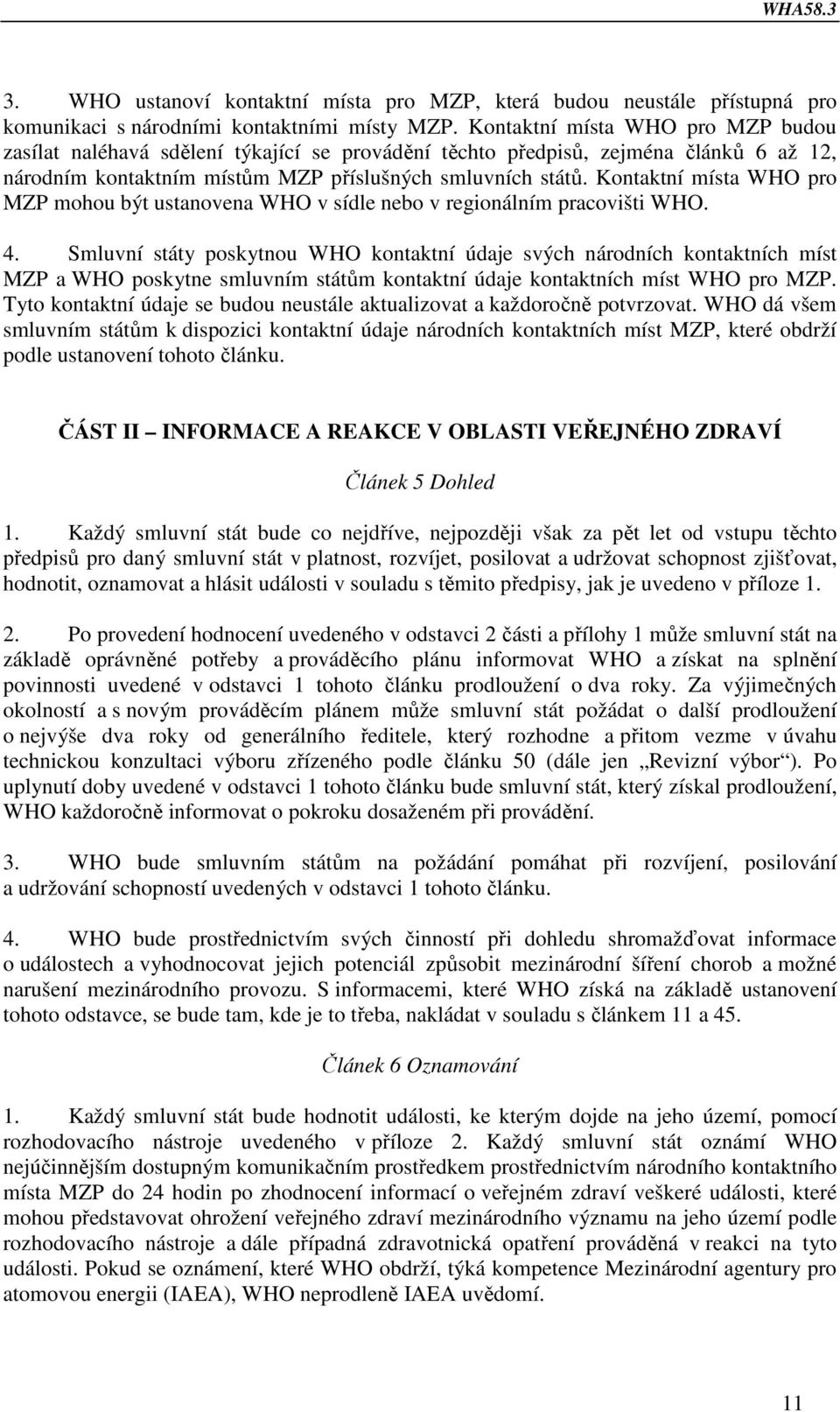 Kontaktní místa WHO pro MZP mohou být ustanovena WHO v sídle nebo v regionálním pracovišti WHO. 4.