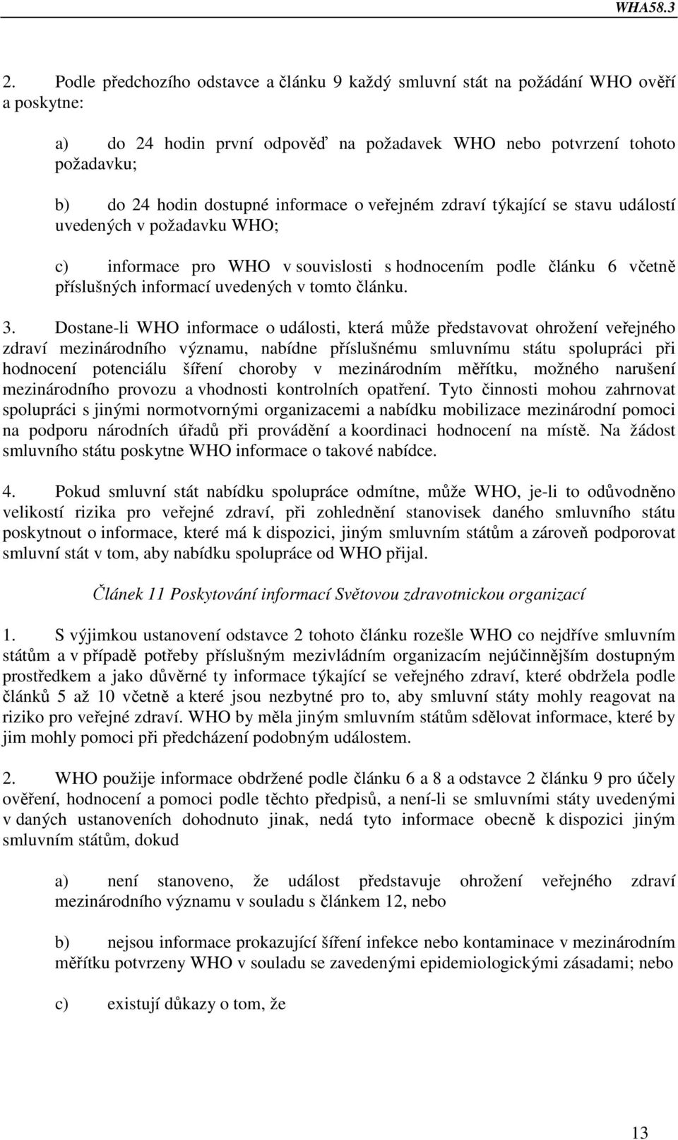 3. Dostane-li WHO informace o události, která může představovat ohrožení veřejného zdraví mezinárodního významu, nabídne příslušnému smluvnímu státu spolupráci při hodnocení potenciálu šíření choroby