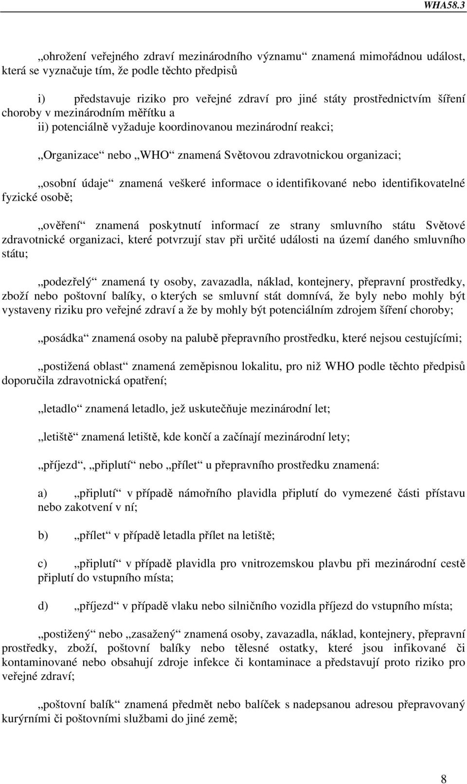 informace o identifikované nebo identifikovatelné fyzické osobě; ověření znamená poskytnutí informací ze strany smluvního státu Světové zdravotnické organizaci, které potvrzují stav při určité