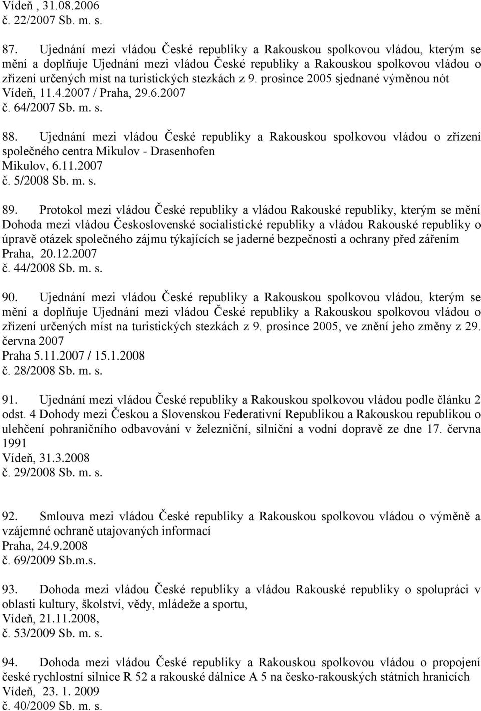 stezkách z 9. prosince 2005 sjednané výměnou nót Vídeň, 11.4.2007 / Praha, 29.6.2007 č. 64/2007 Sb. m. s. 88.