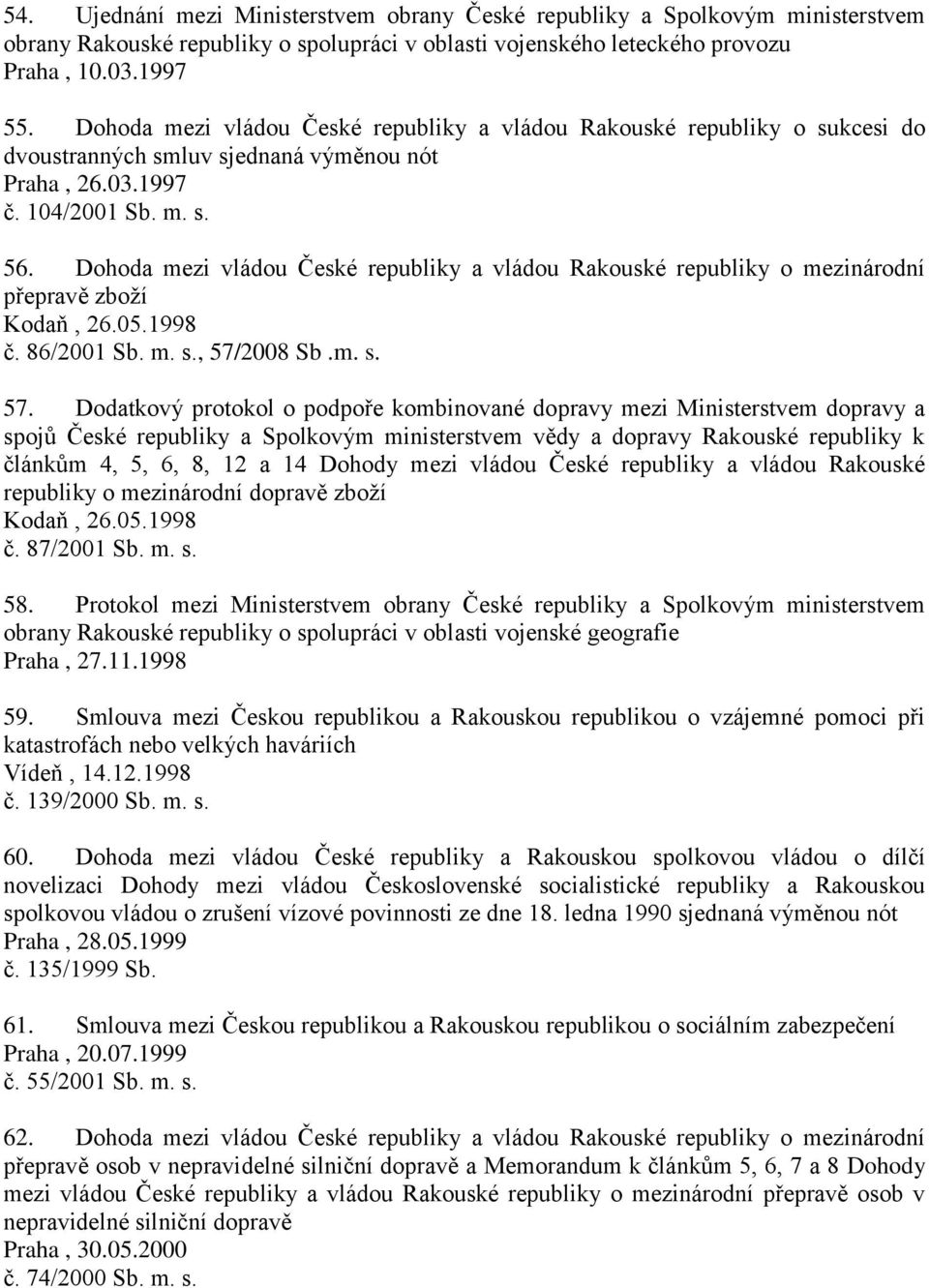 Dohoda mezi vládou České republiky a vládou Rakouské republiky o mezinárodní přepravě zboží Kodaň, 26.05.1998 č. 86/2001 Sb. m. s., 57/