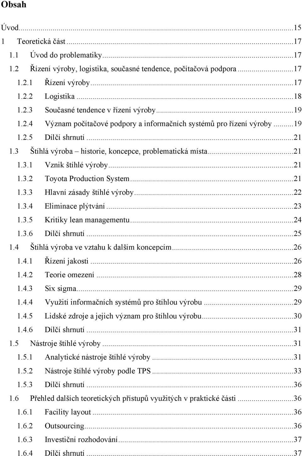 .. 2.3.3 Hlavní zásady štíhlé výroby... 22.3.4 Eliminace plýtvání... 23.3.5 Kritiky lean managementu... 24.3.6 Dílčí shrnutí... 25.4 Štíhlá výroba ve vztahu k dalším koncepcím... 26.4. Řízení jakosti.