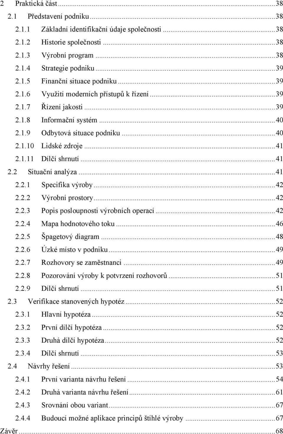 . Dílčí shrnutí... 4 2.2 Situační analýza... 4 2.2. Specifika výroby... 42 2.2.2 Výrobní prostory... 42 2.2.3 Popis posloupnosti výrobních operací... 42 2.2.4 Mapa hodnotového toku... 46 2.2.5 Špagetový diagram.