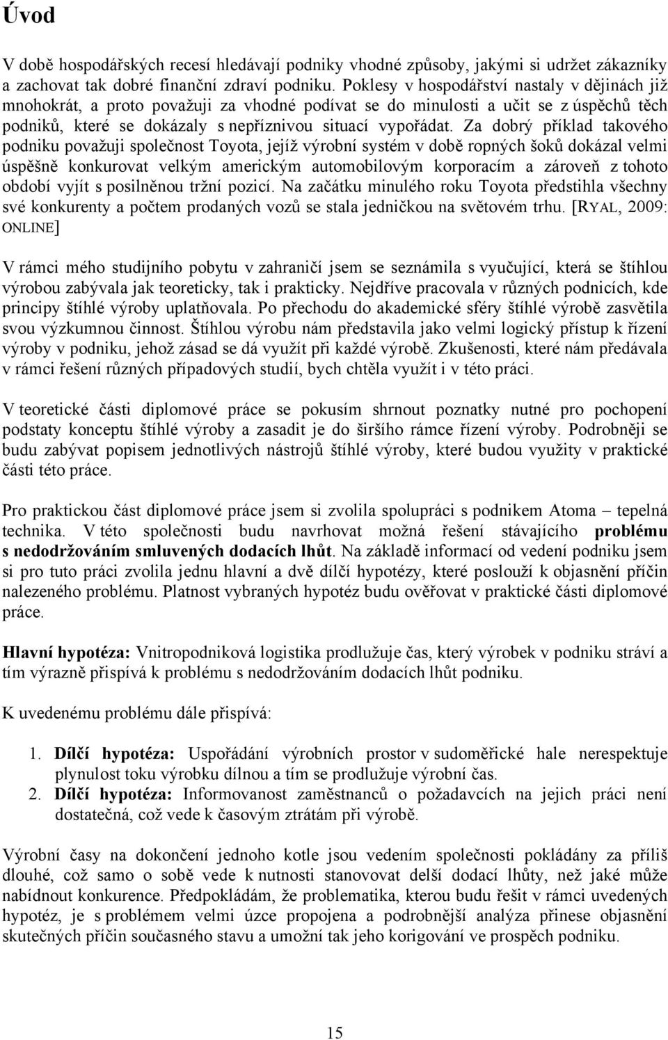 Za dobrý příklad takového podniku povaţuji společnost Toyota, jejíţ výrobní systém v době ropných šoků dokázal velmi úspěšně konkurovat velkým americkým automobilovým korporacím a zároveň z tohoto