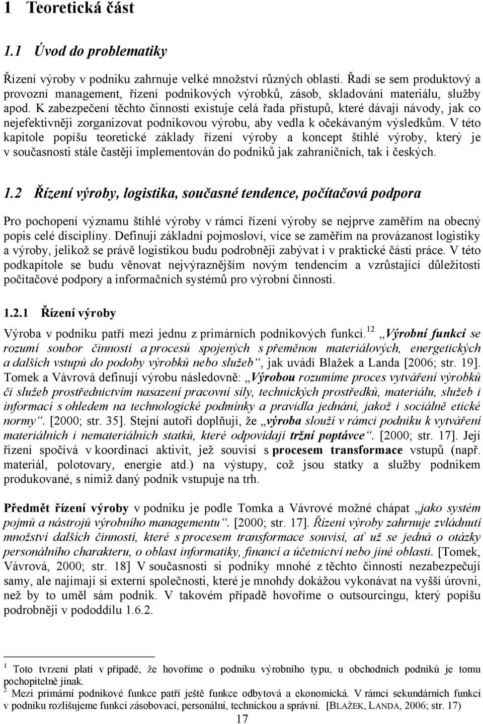 K zabezpečení těchto činností existuje celá řada přístupů, které dávají návody, jak co nejefektivněji zorganizovat podnikovou výrobu, aby vedla k očekávaným výsledkům.