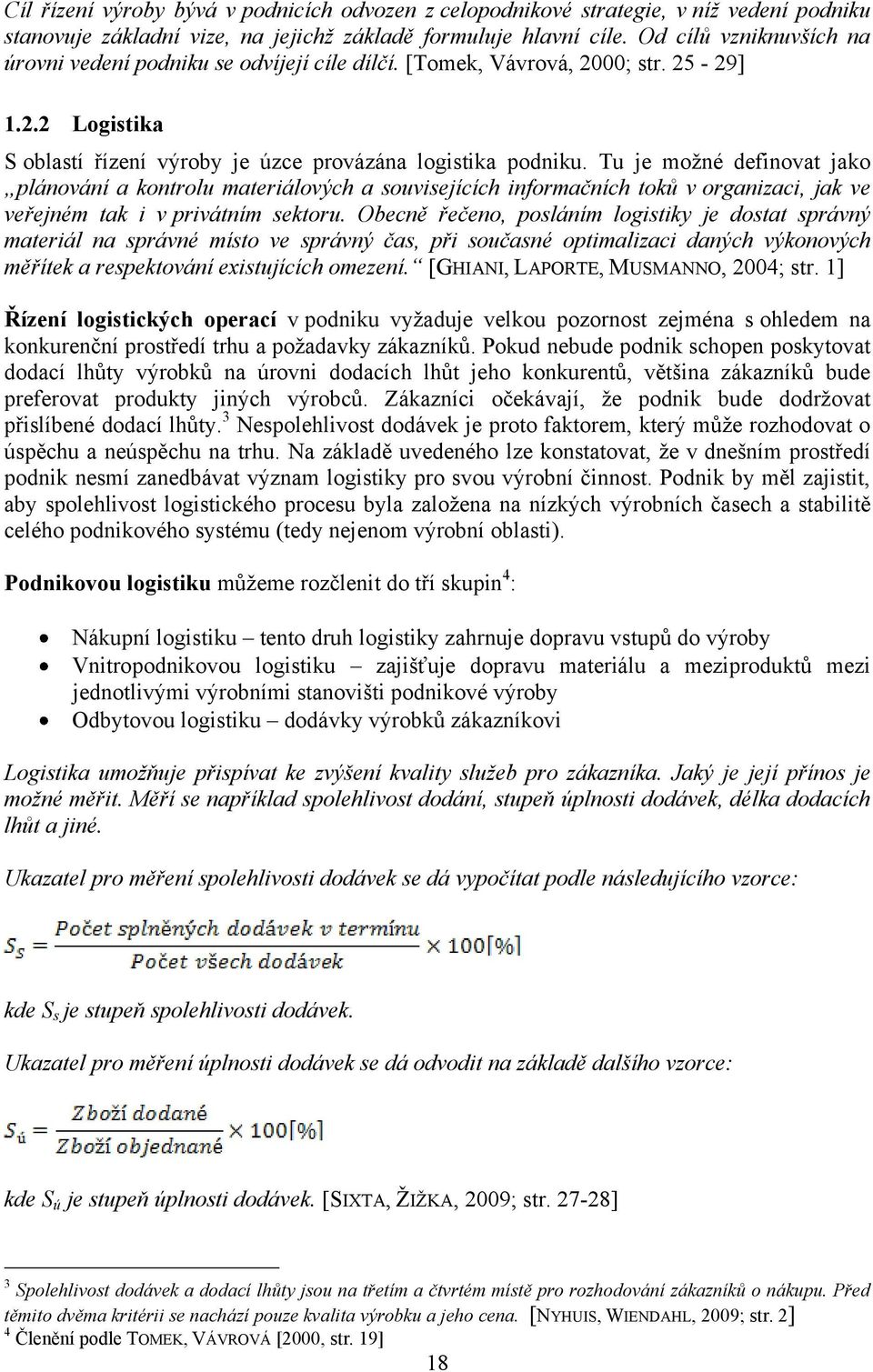 Tu je moţné definovat jako plánování a kontrolu materiálových a souvisejících informačních toků v organizaci, jak ve veřejném tak i v privátním sektoru.