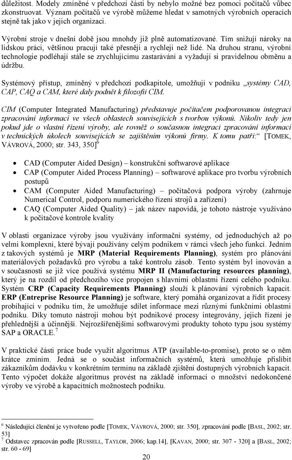 Tím sniţují nároky na lidskou práci, většinou pracují také přesněji a rychleji neţ lidé.