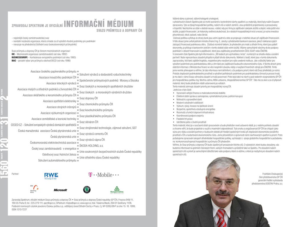 mezinárodních organizací IOE Mezinárodní organizace zaměstnavatelů (od roku 1992) BUSINESSEUROPE Konfederace evropského podnikání (od roku 1993) BIAC poradní výbor pro průmysl a obchod OECD (od roku