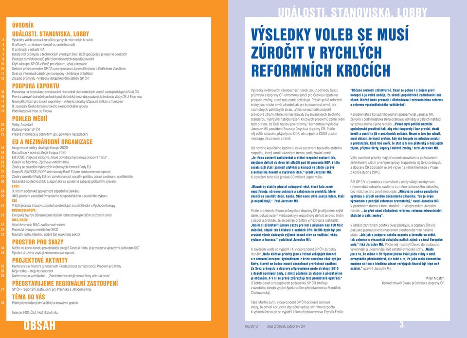 představenstva SP ČR s europoslanci Janem Březinou a Oldřichem Vlasákem 11 Svaz se intenzivně zaměřuje na regiony - Změna je příležitost 12 Zrcadlo průmyslu - Výsledky dotazníkového šetření SP ČR