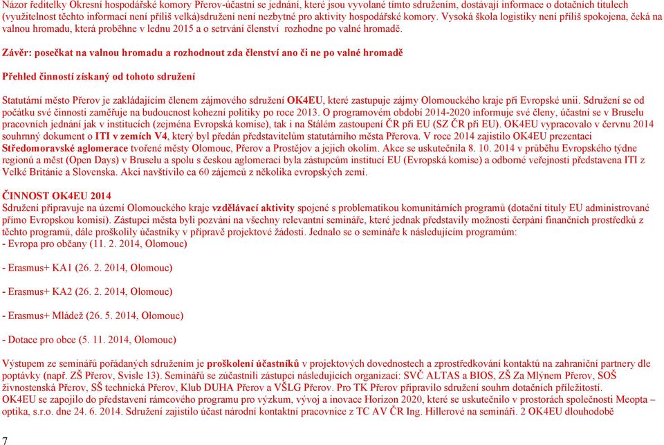 Vysoká škola logistiky není příliš spokojena, čeká na valnou hromadu, která proběhne v lednu 2015 a o setrvání členství rozhodne po valné hromadě.