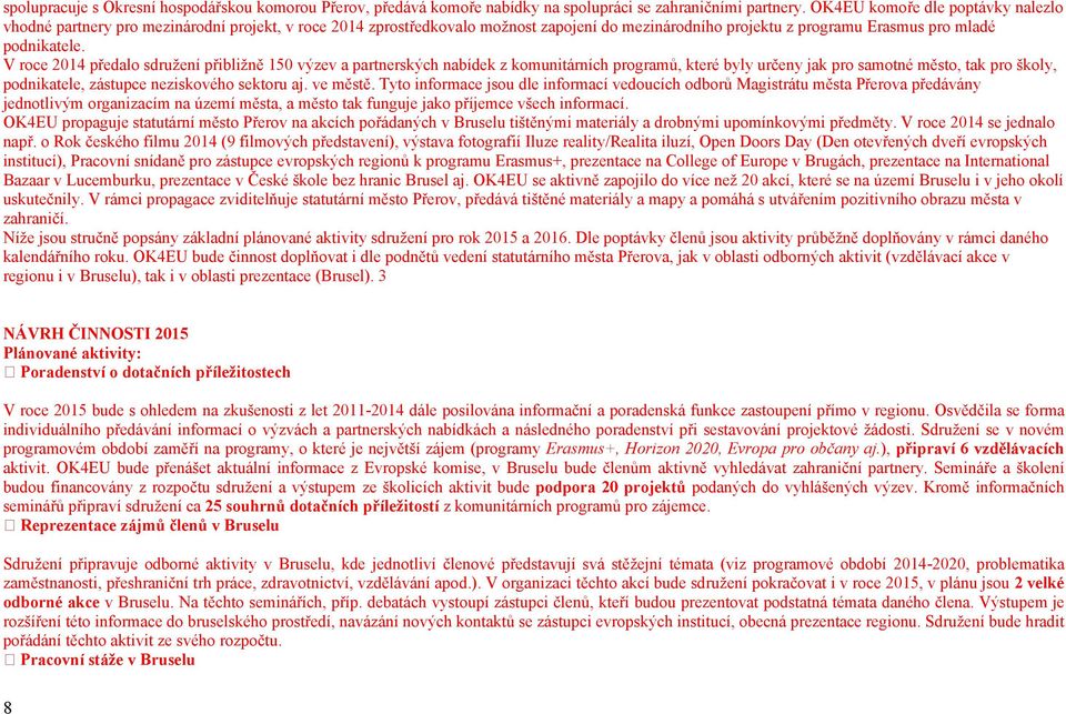 V roce 2014 předalo sdružení přibližně 150 výzev a partnerských nabídek z komunitárních programů, které byly určeny jak pro samotné město, tak pro školy, podnikatele, zástupce neziskového sektoru aj.