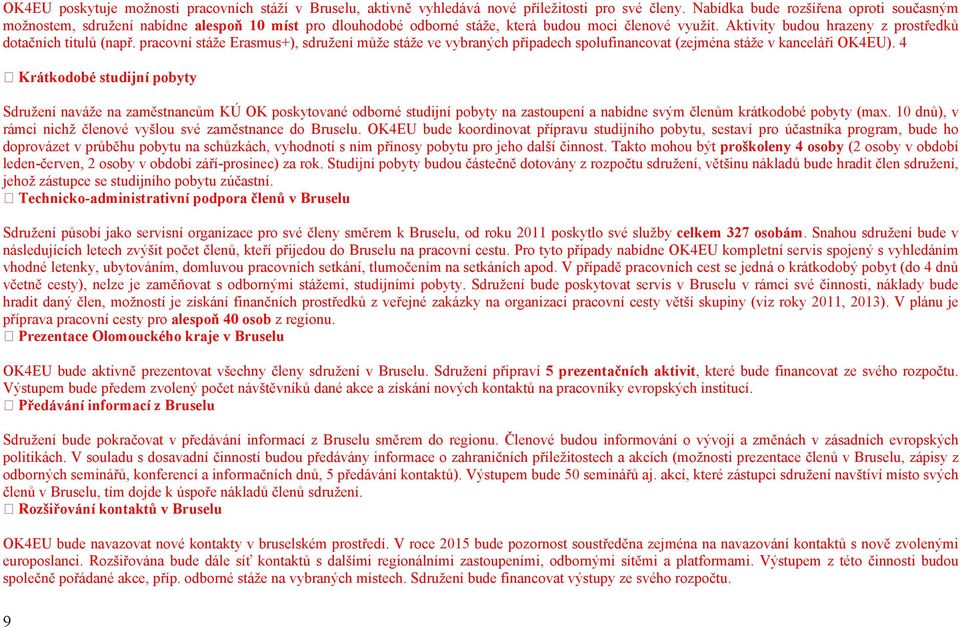 Aktivity budou hrazeny z prostředků dotačních titulů (např. pracovní stáže Erasmus+), sdružení může stáže ve vybraných případech spolufinancovat (zejména stáže v kanceláři OK4EU).