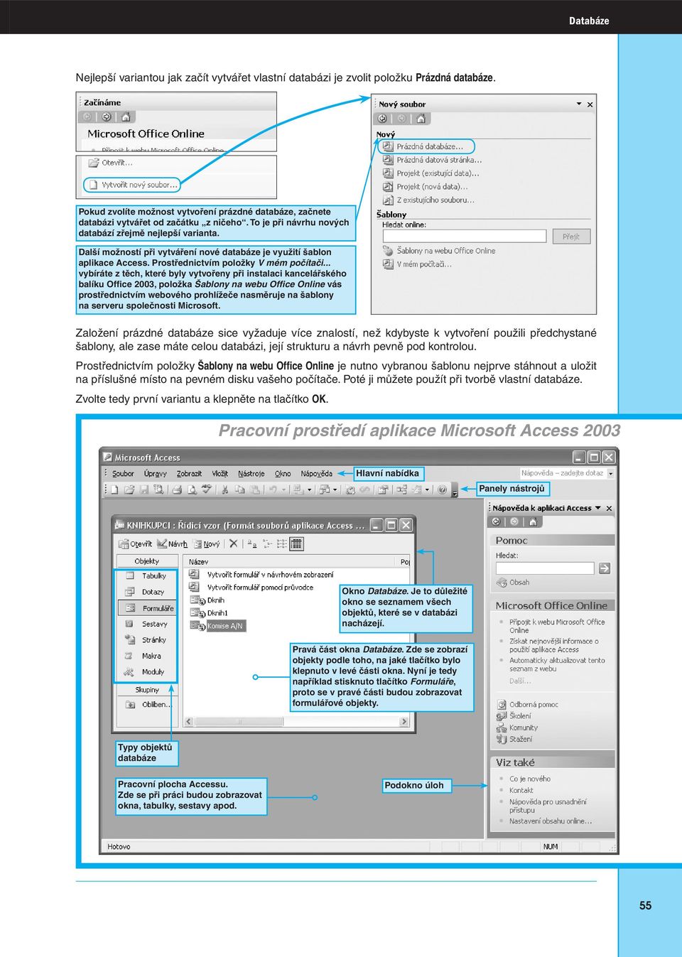 .. vybíráte z těch, které byly vytvořeny při instalaci kancelářského balíku Office 2003, položka Šablony na webu Office Online vás prostřednictvím webového prohlížeče nasměruje na šablony na serveru