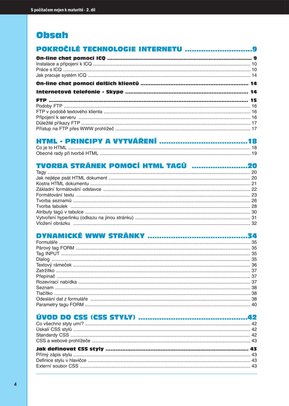 .. 17 Přístup na FTP přes WWW prohlížeč... 17 S počítačem nejen k maturitě HTML - PRINCIPY A VYTVÁŘENÍ...18 Co je to HTML... 18 Obecné rady při tvorbě HTML... 19 TVORBA STRÁNEK POMOCÍ HTML TAGŮ.
