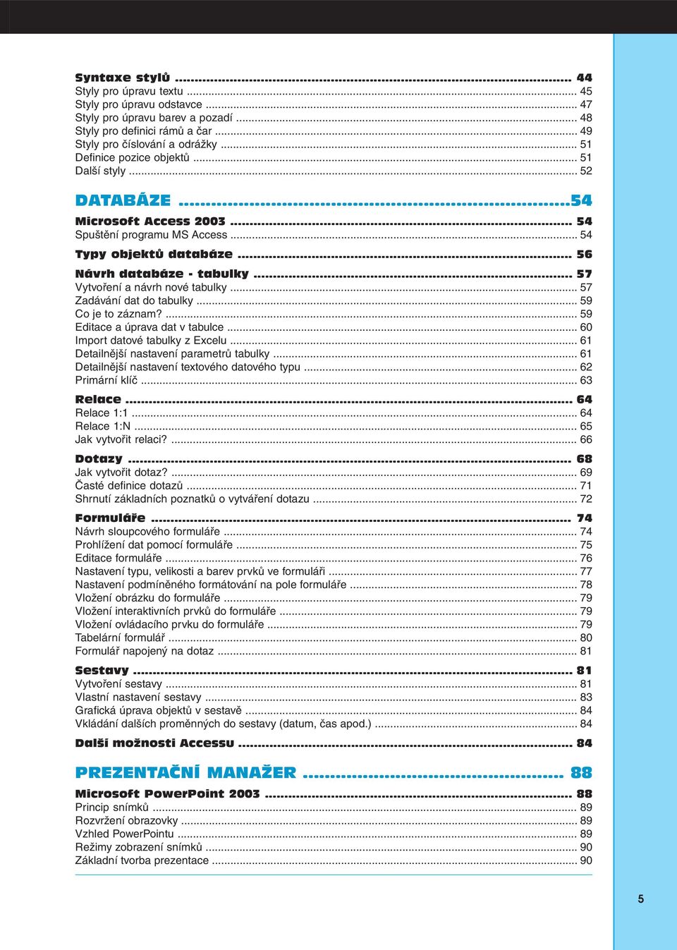 .. 57 Vytvoření a návrh nové tabulky... 57 Zadávání dat do tabulky... 59 Co je to záznam?... 59 Editace a úprava dat v tabulce... 60 Import datové tabulky z Excelu.