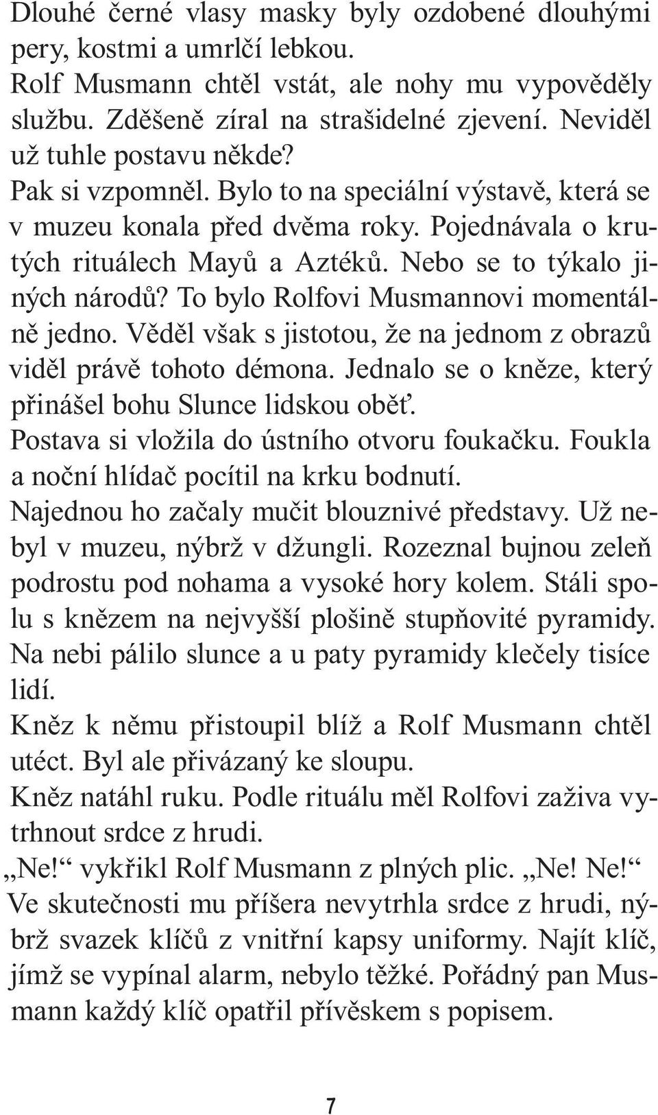 To bylo Rolfovi Musmannovi momentálně jedno. Věděl však s jistotou, že na jednom z obrazů viděl právě tohoto démona. Jednalo se o kněze, který přinášel bohu Slunce lidskou oběť.