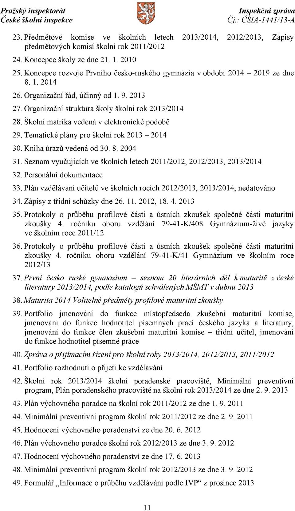 Školní matrika vedená v elektronické podobě 29. Tematické plány pro školní rok 2013 2014 30. Kniha úrazů vedená od 30. 8. 2004 31.