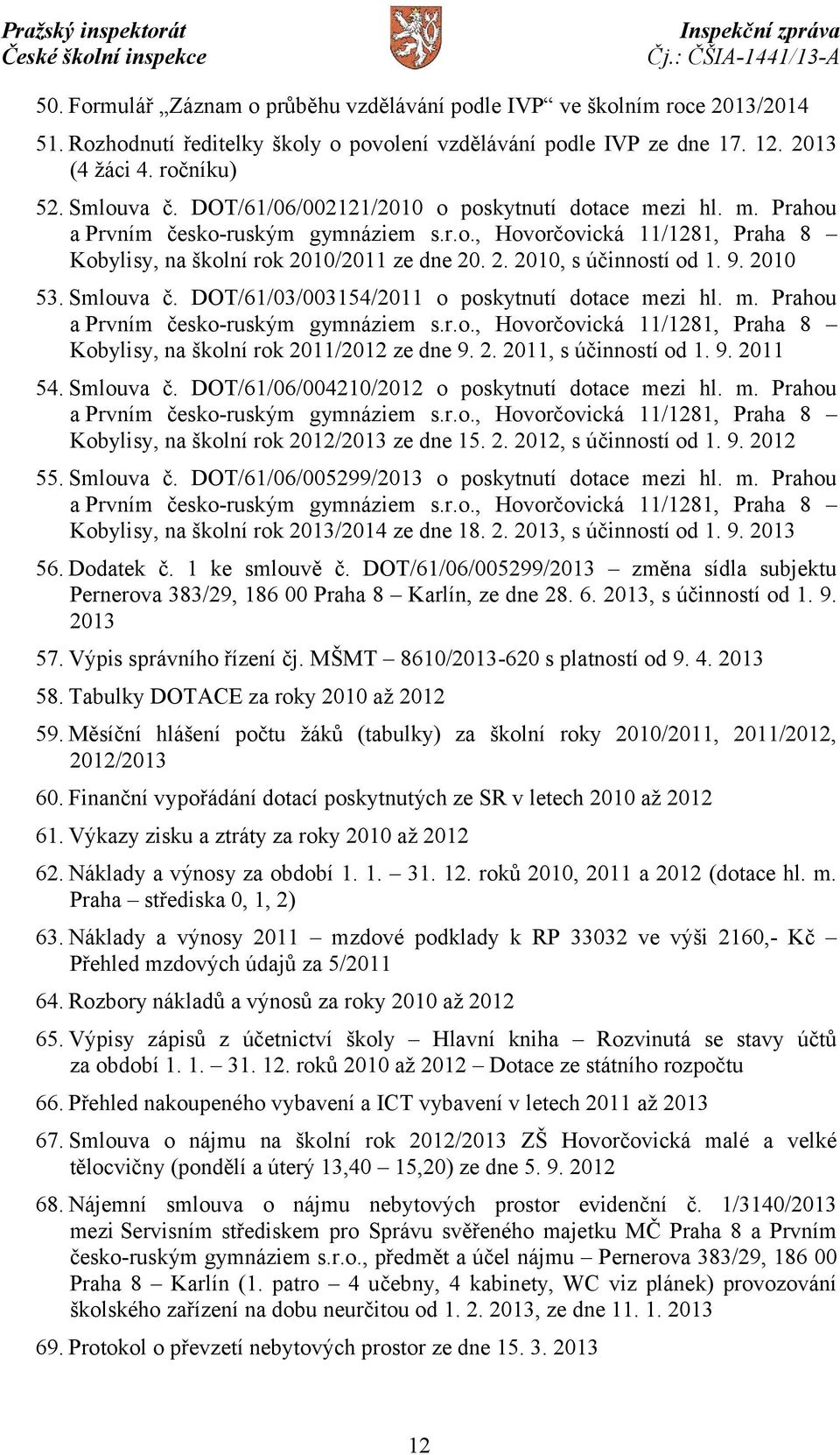 9. 2010 53. Smlouva č. DOT/61/03/003154/2011 o poskytnutí dotace mezi hl. m. Prahou a Prvním česko-ruským gymnáziem s.r.o., Hovorčovická 11/1281, Praha 8 Kobylisy, na školní rok 2011/2012 ze dne 9. 2. 2011, s účinností od 1.