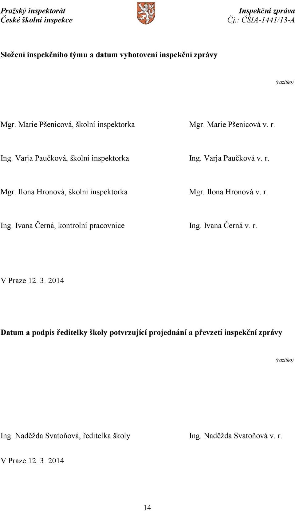 Ilona Hronová v. r. Ing. Ivana Černá, kontrolní pracovnice Ing. Ivana Černá v. r. V Praze 12. 3.