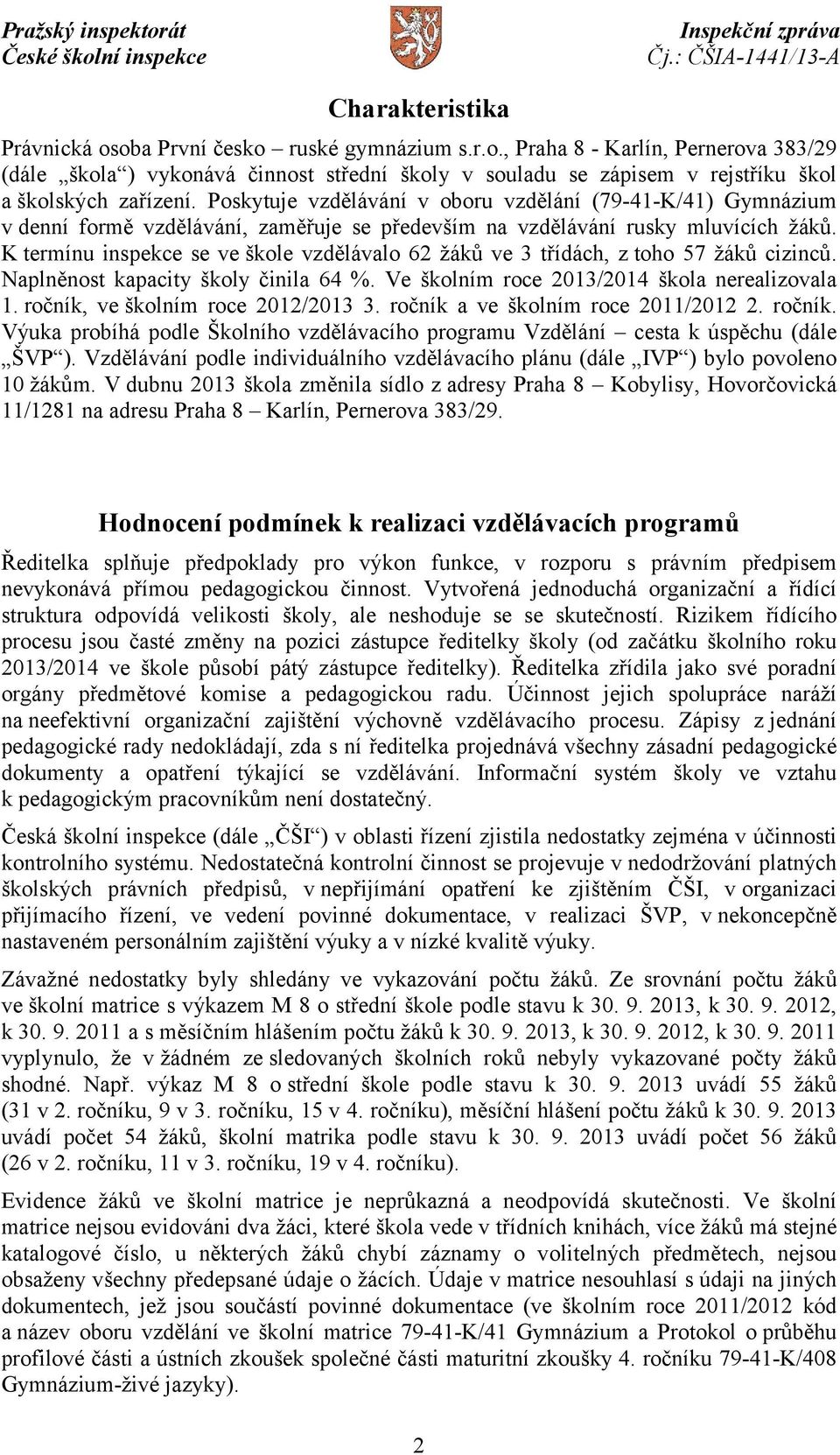 K termínu inspekce se ve škole vzdělávalo 62 žáků ve 3 třídách, z toho 57 žáků cizinců. Naplněnost kapacity školy činila 64 %. Ve školním roce 2013/2014 škola nerealizovala 1.