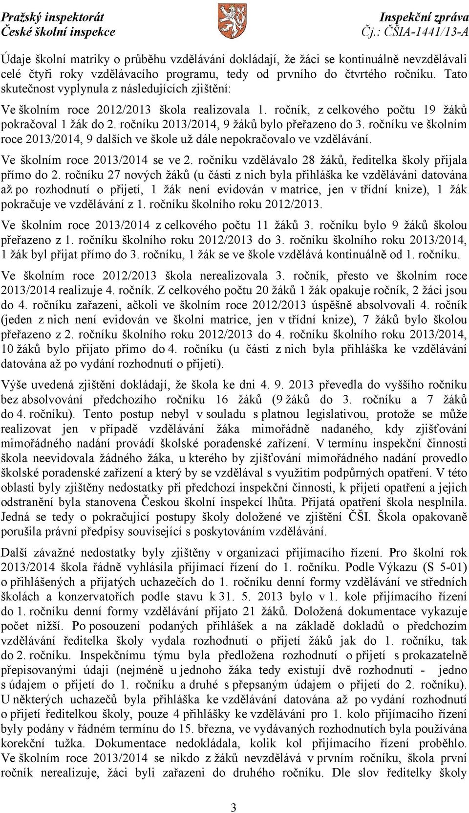 ročníku 2013/2014, 9 žáků bylo přeřazeno do 3. ročníku ve školním roce 2013/2014, 9 dalších ve škole už dále nepokračovalo ve vzdělávání. Ve školním roce 2013/2014 se ve 2.