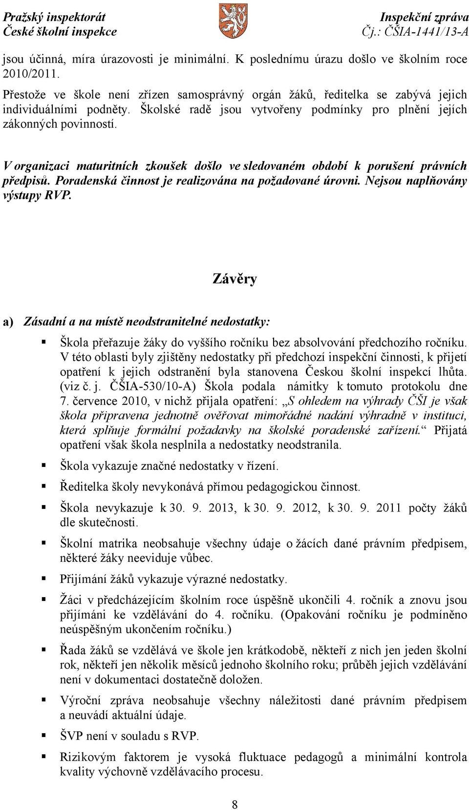 Poradenská činnost je realizována na požadované úrovni. Nejsou naplňovány výstupy RVP.