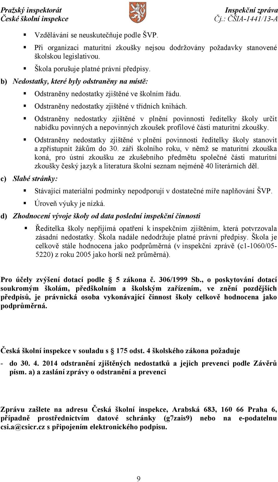 Odstraněny nedostatky zjištěné v plnění povinnosti ředitelky školy určit nabídku povinných a nepovinných zkoušek profilové části maturitní zkoušky.