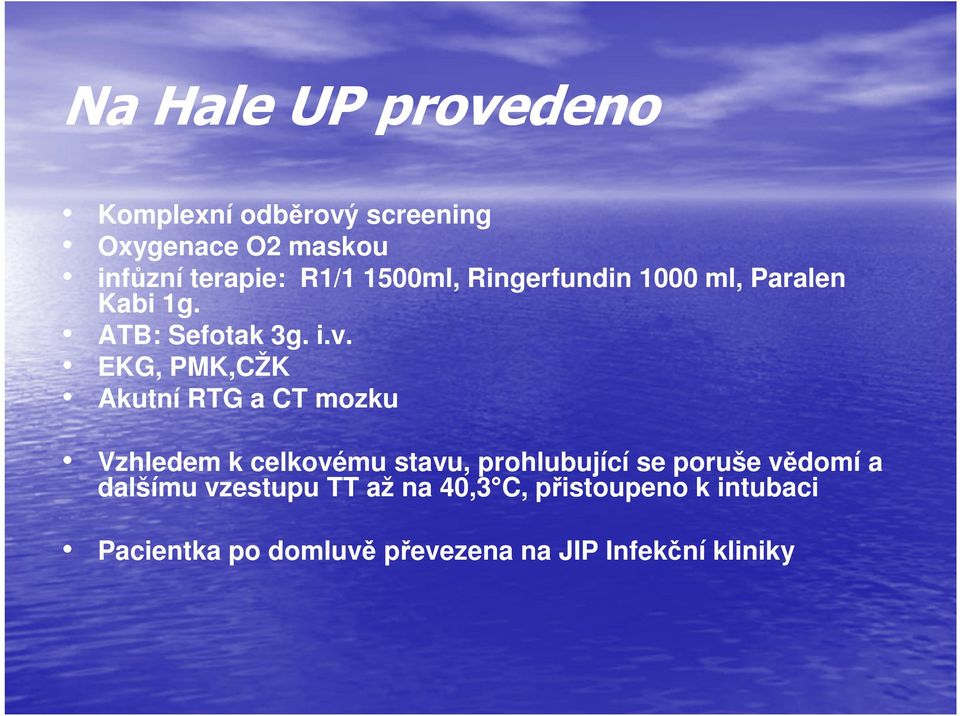 EKG, PMK,CŽK Akutní RTG a CT mozku Vzhledem k celkovému stavu, prohlubující se poruše