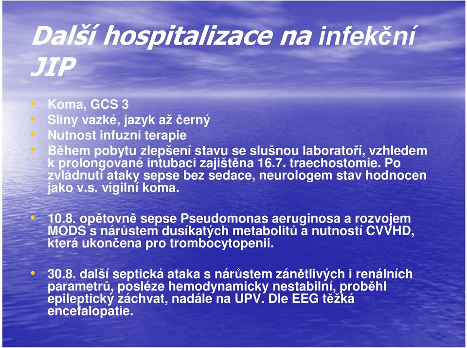 opětovně sepse Pseudomonas aeruginosa a rozvojem MODS s nárůstem dusíkatých metabolitů a nutností CVVHD, která ukončena pro trombocytopenii. 30.8.