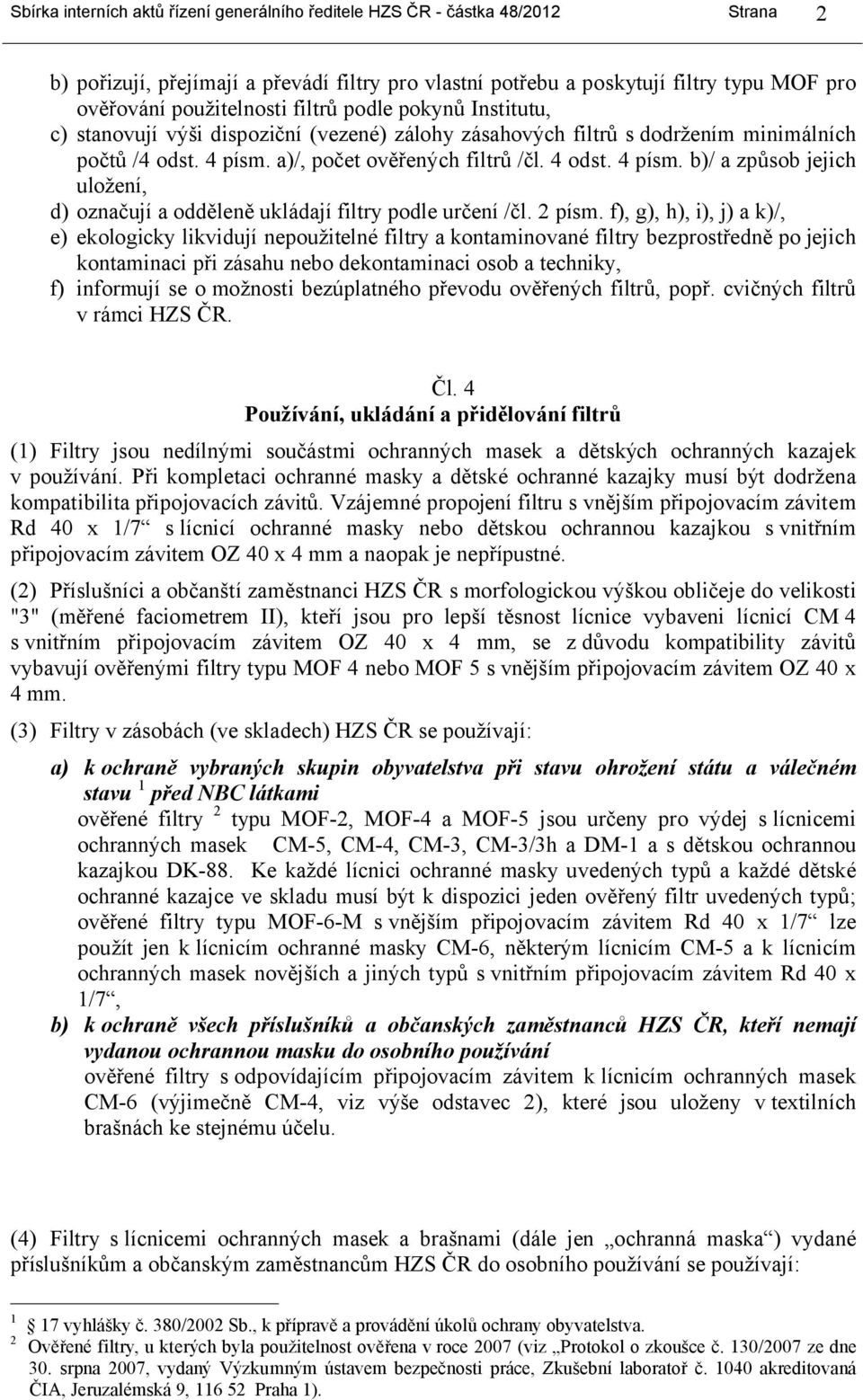 a)/, počet ověřených filtrů /čl. 4 odst. 4 písm. b)/ a způsob jejich uložení, d) označují a odděleně ukládají filtry podle určení /čl. 2 písm.