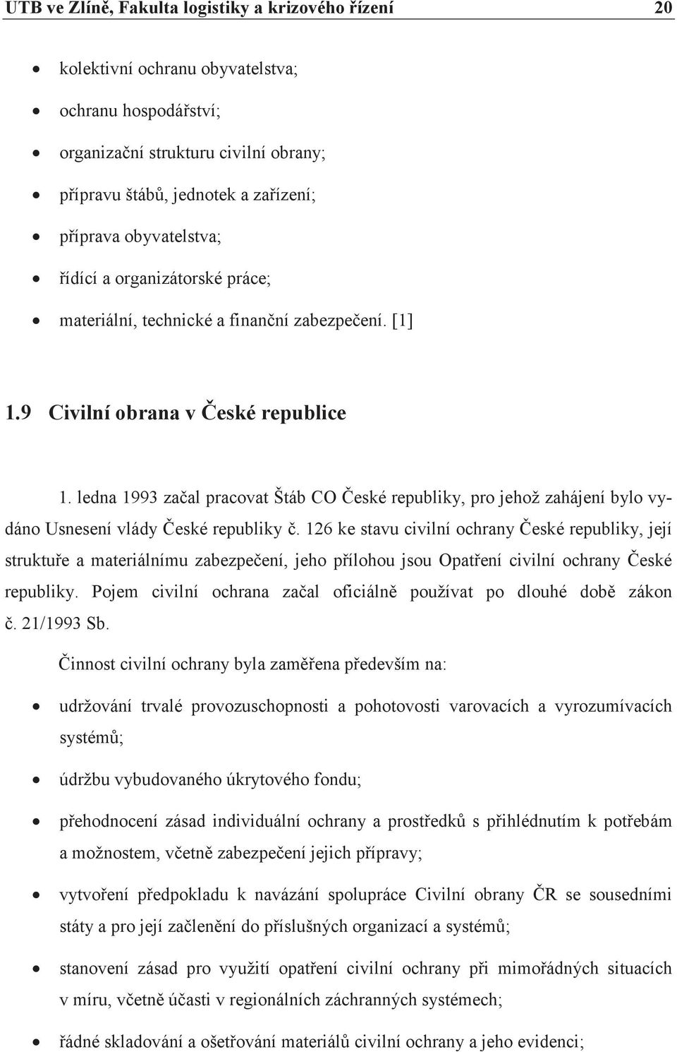 ledna 1993 zaèal pracovat Štáb CO Èeské republiky, pro jehož zahájení bylo vydáno Usnesení vlády Èeské republiky è.