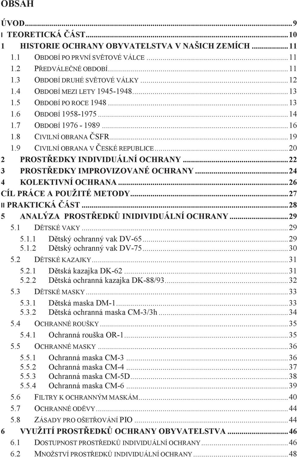 .. 20 2 PROSTEDKY INDIVIDUÁLNÍ OCHRANY... 22 3 PROSTEDKY IMPROVIZOVANÉ OCHRANY... 24 4 KOLEKTIVNÍ OCHRANA... 26 CÍL PRÁCE A POUŽITÉ METODY... 27 II PRAKTICKÁ ÁST... 28 5 ANALÝZA PROST!