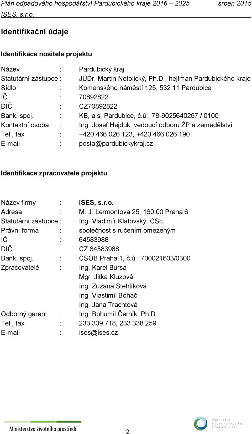 : 78-9025640267 / 0100 Kontaktní osoba : Ing. Josef Hejduk, vedoucí odboru ŽP a zemědělství Tel., fax : +420 466 026 123, +420 466 026 190 E-mail : posta@pardubickykraj.