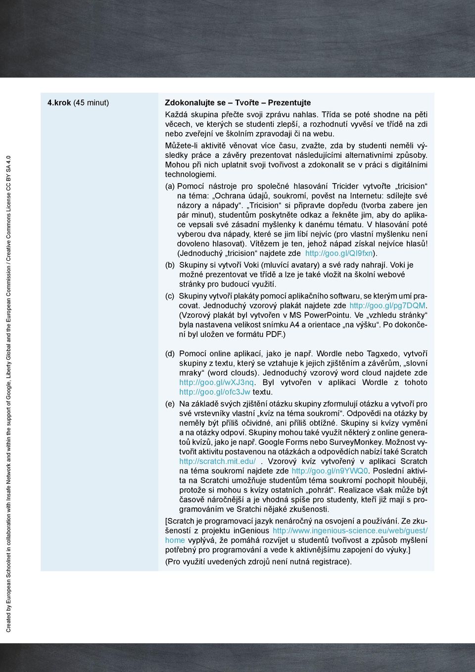 Můžete-li aktivitě věnovat více času, zvažte, zda by studenti neměli výsledky práce a závěry prezentovat následujícími alternativními způsoby.