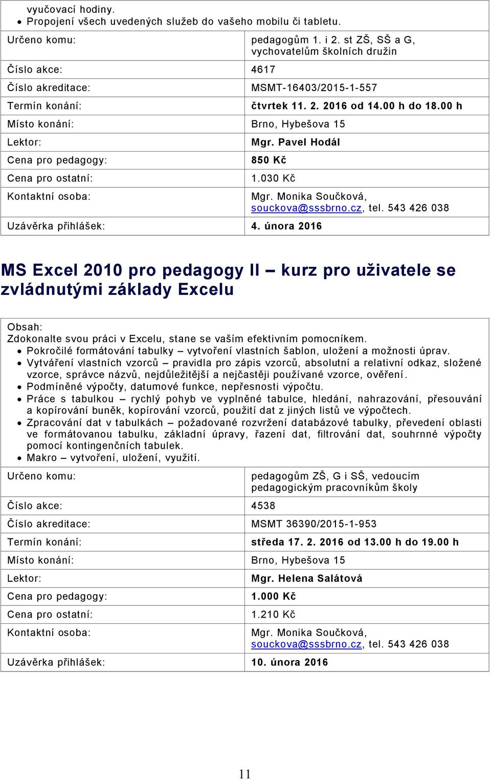 543 426 038 MS Excel 2010 pro pedagogy II kurz pro uživatele se zvládnutými základy Excelu Zdokonalte svou práci v Excelu, stane se vaším efektivním pomocníkem.